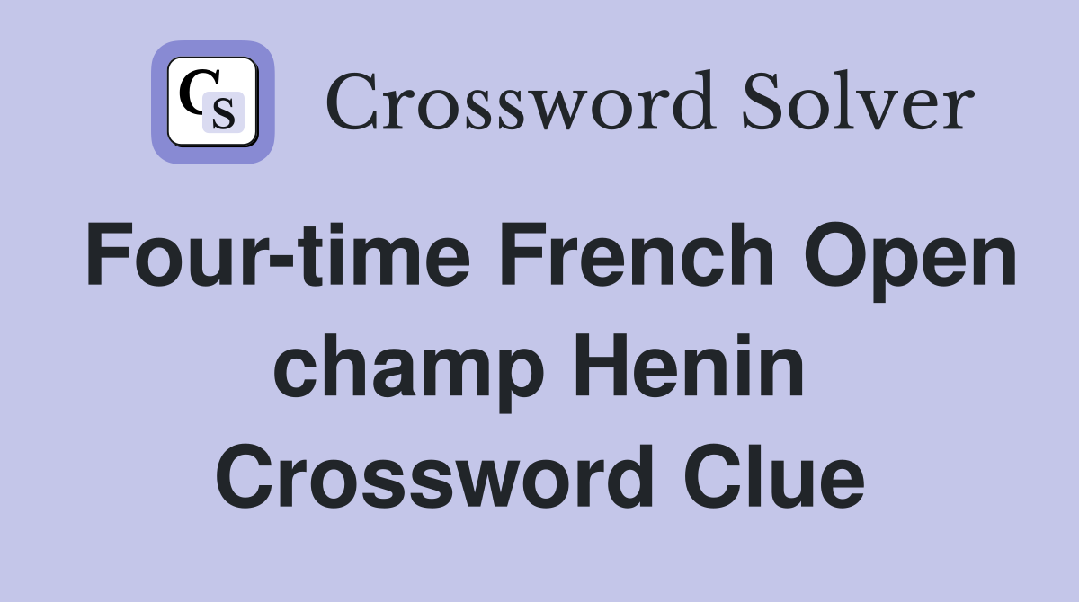 Four-time French Open champ Henin Crossword Clue