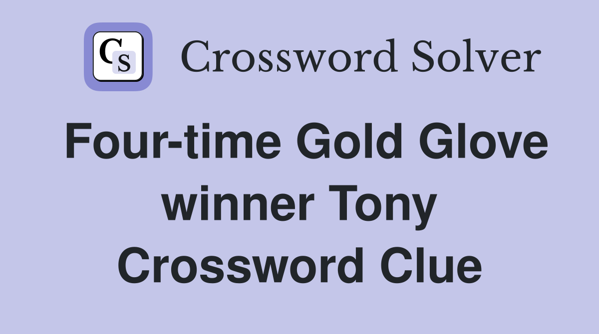 Four-time Gold Glove winner Tony Crossword Clue