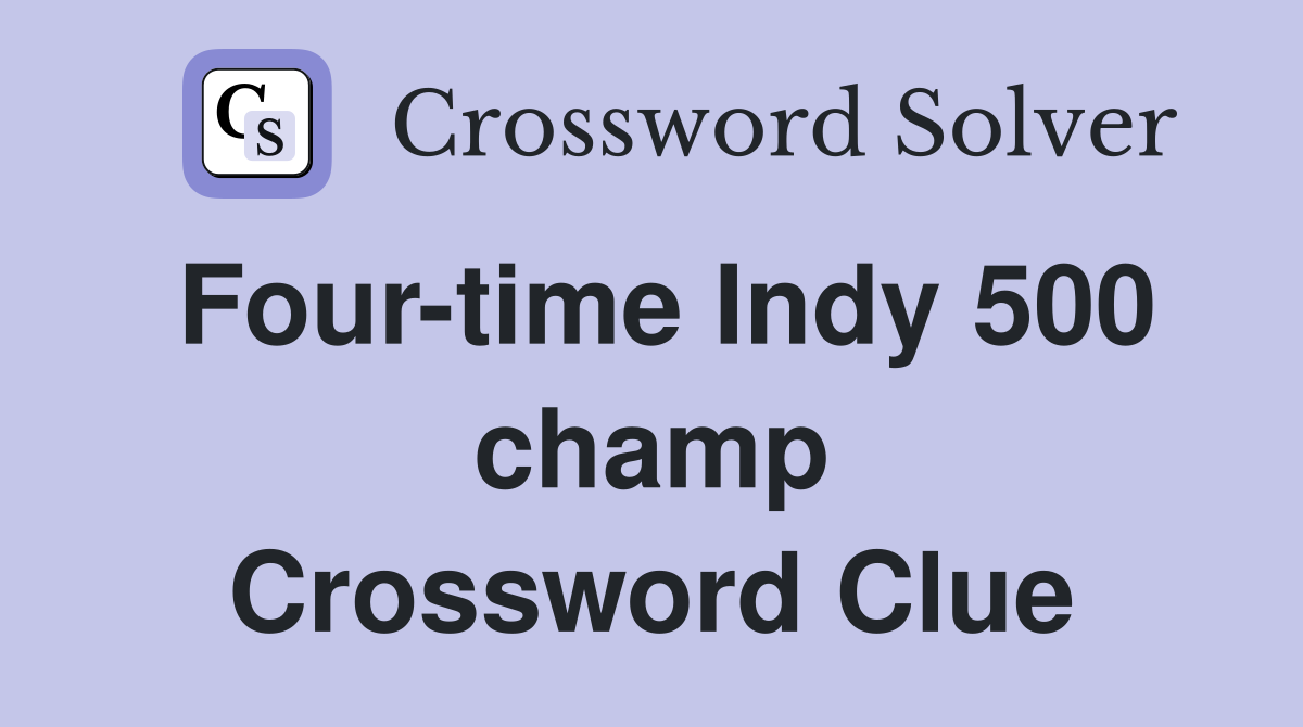 Four-time Indy 500 champ Crossword Clue