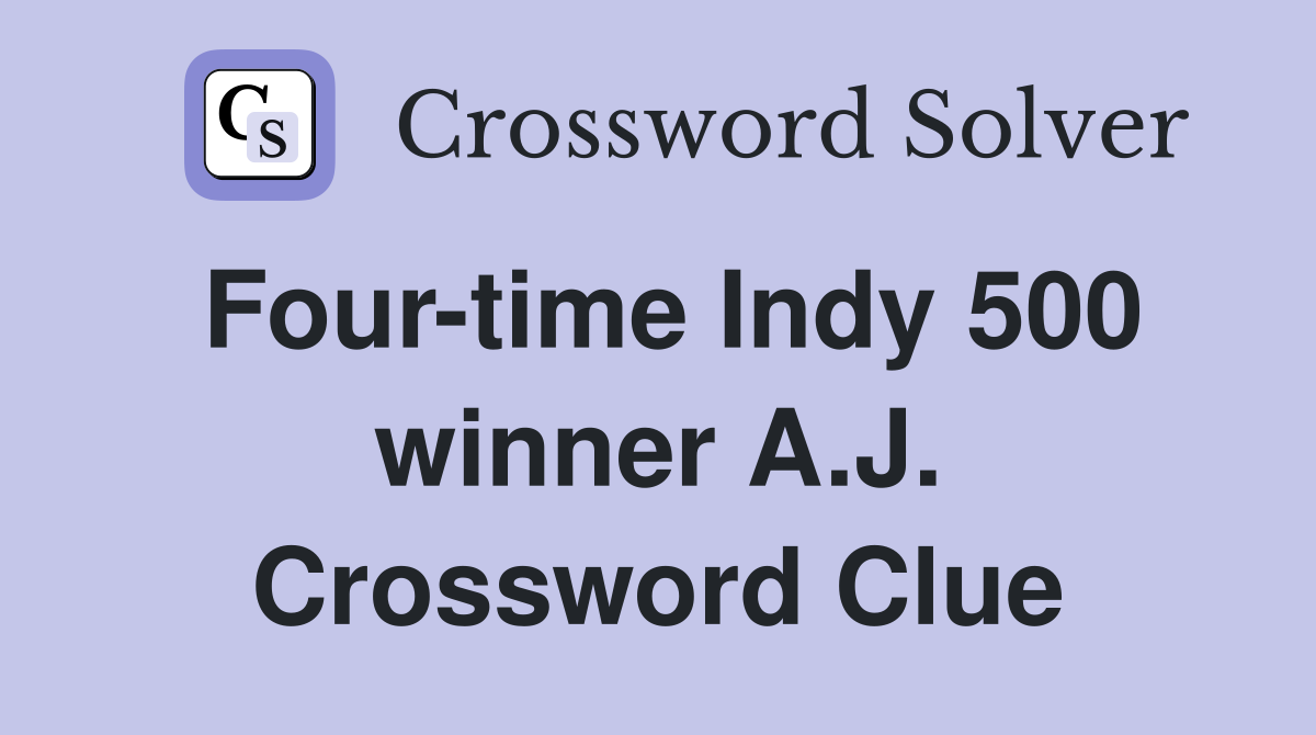 Four-time Indy 500 winner A.J. Crossword Clue