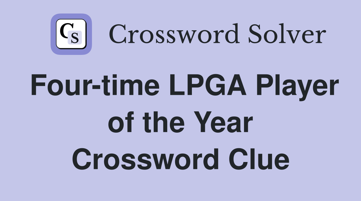 Four-time LPGA Player of the Year Crossword Clue