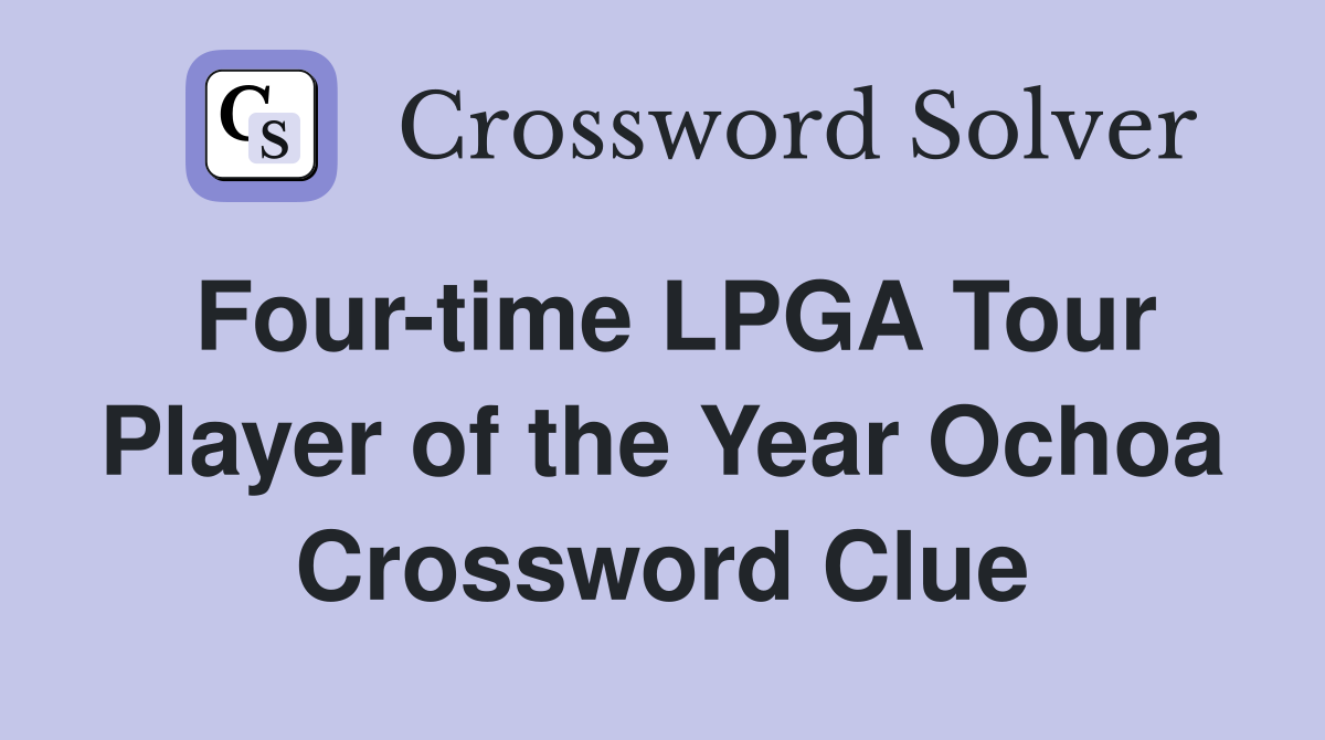 Four-time LPGA Tour Player of the Year Ochoa Crossword Clue