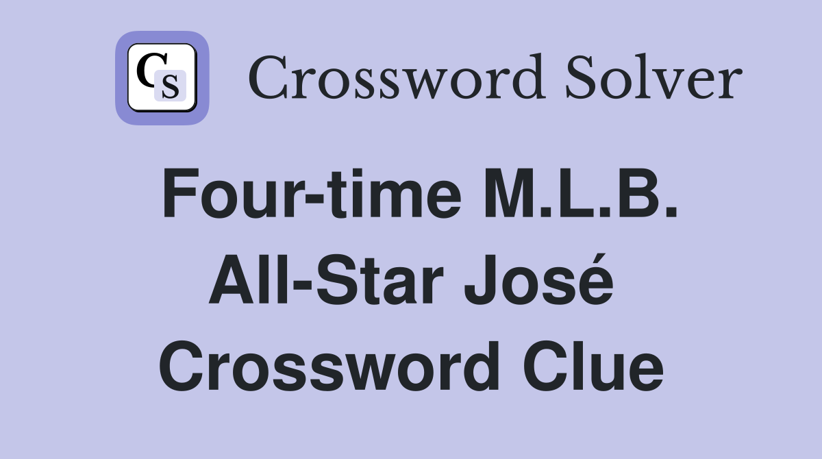 Four-time M.L.B. All-Star José Crossword Clue