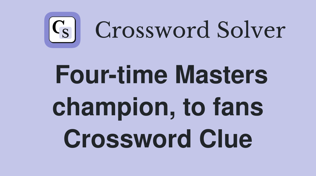 Four-time Masters champion, to fans Crossword Clue