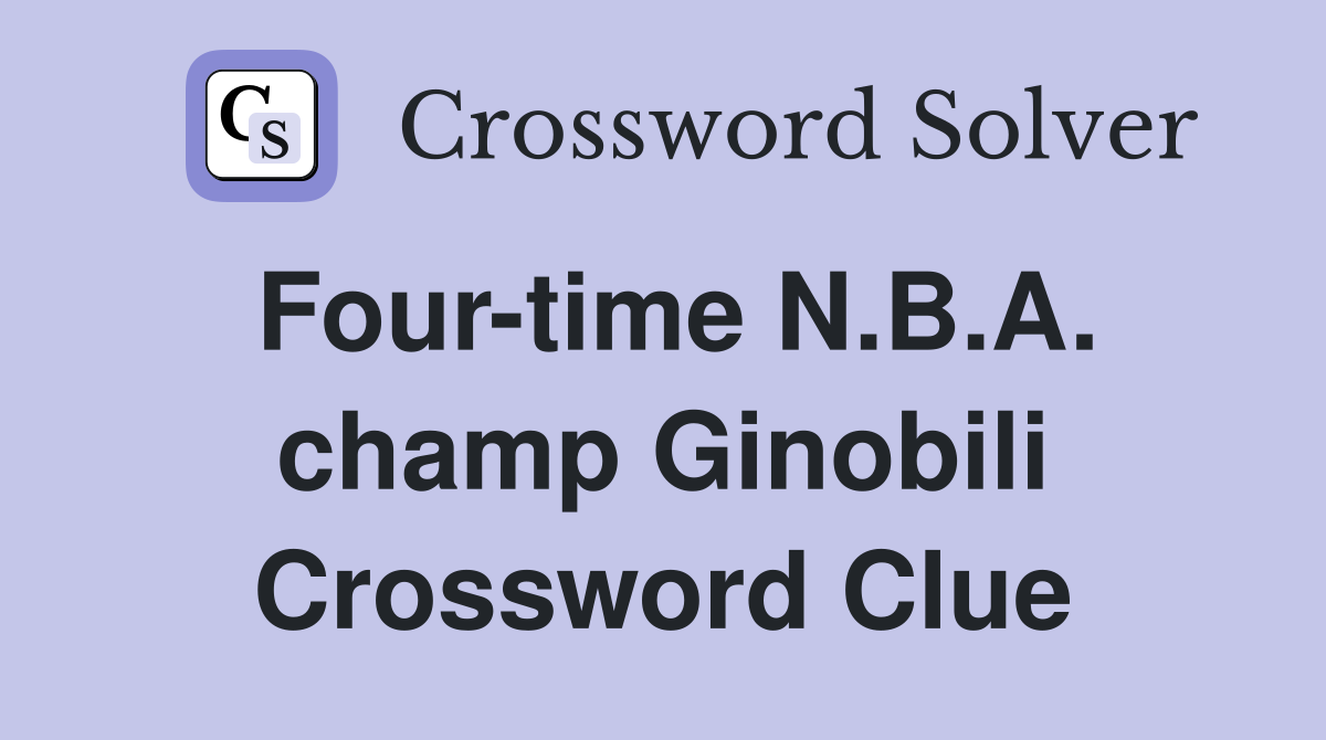 Four-time N.B.A. champ Ginobili Crossword Clue