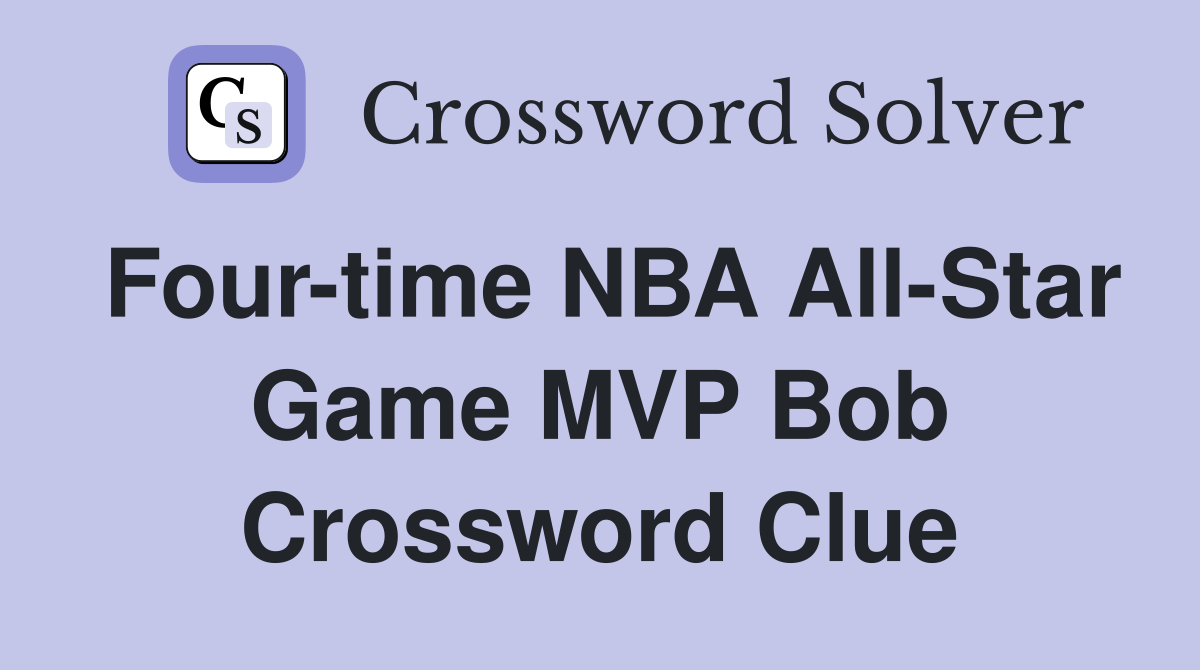 Four-time NBA All-Star Game MVP Bob Crossword Clue