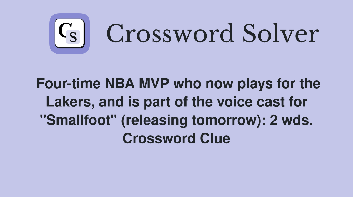 Four-time NBA MVP who now plays for the Lakers, and is part of the voice cast for "Smallfoot" (releasing tomorrow): 2 wds. Crossword Clue