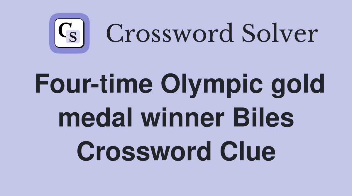 Four-time Olympic gold medal winner Biles Crossword Clue