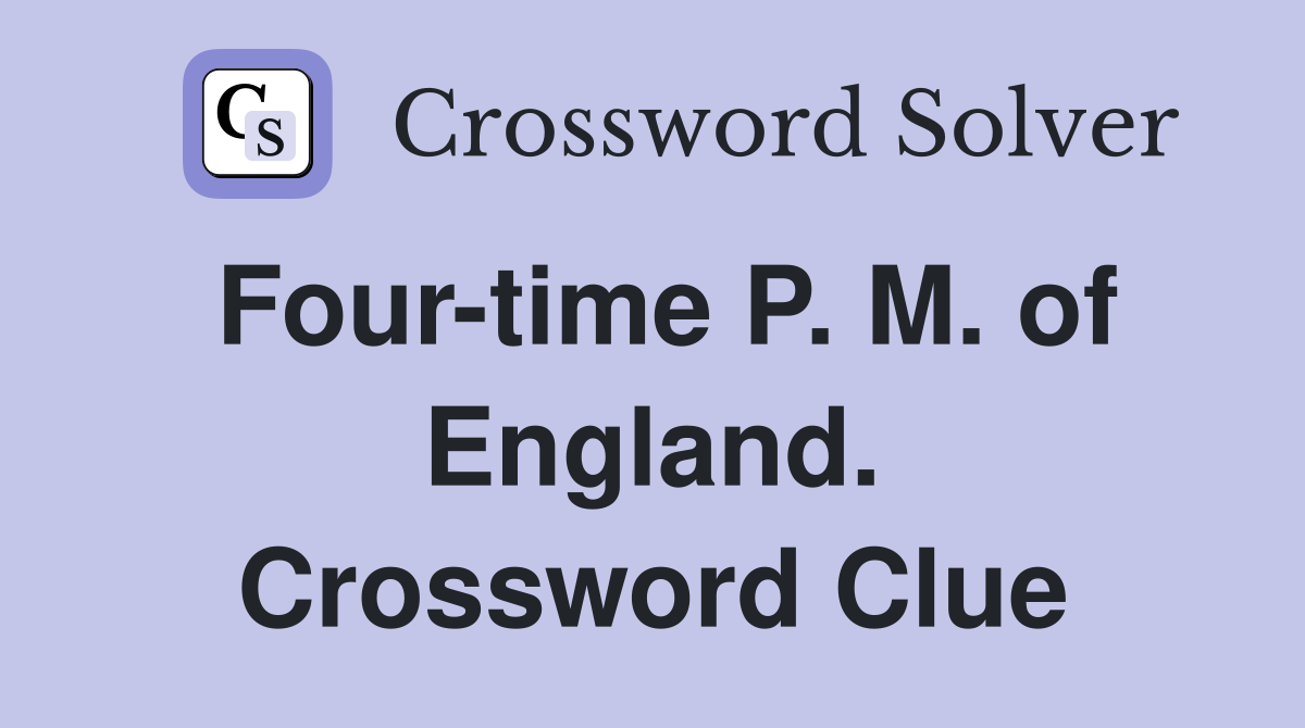 Four-time P. M. of England. Crossword Clue