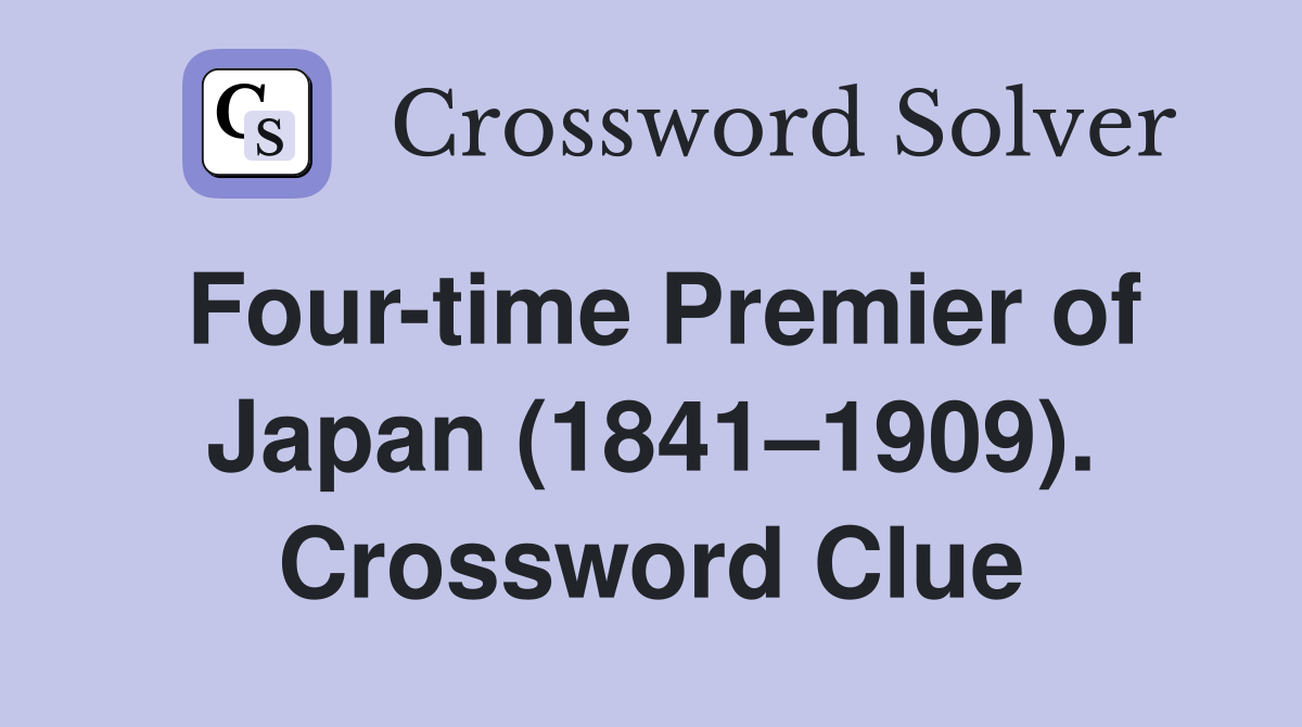 Four-time Premier of Japan (1841–1909). Crossword Clue