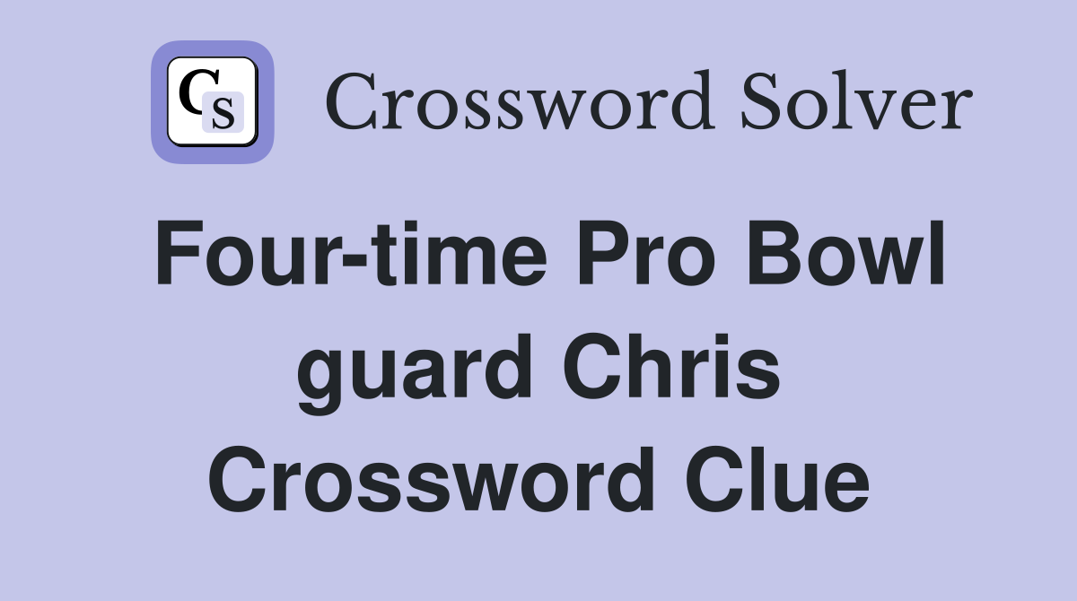 Four-time Pro Bowl guard Chris Crossword Clue