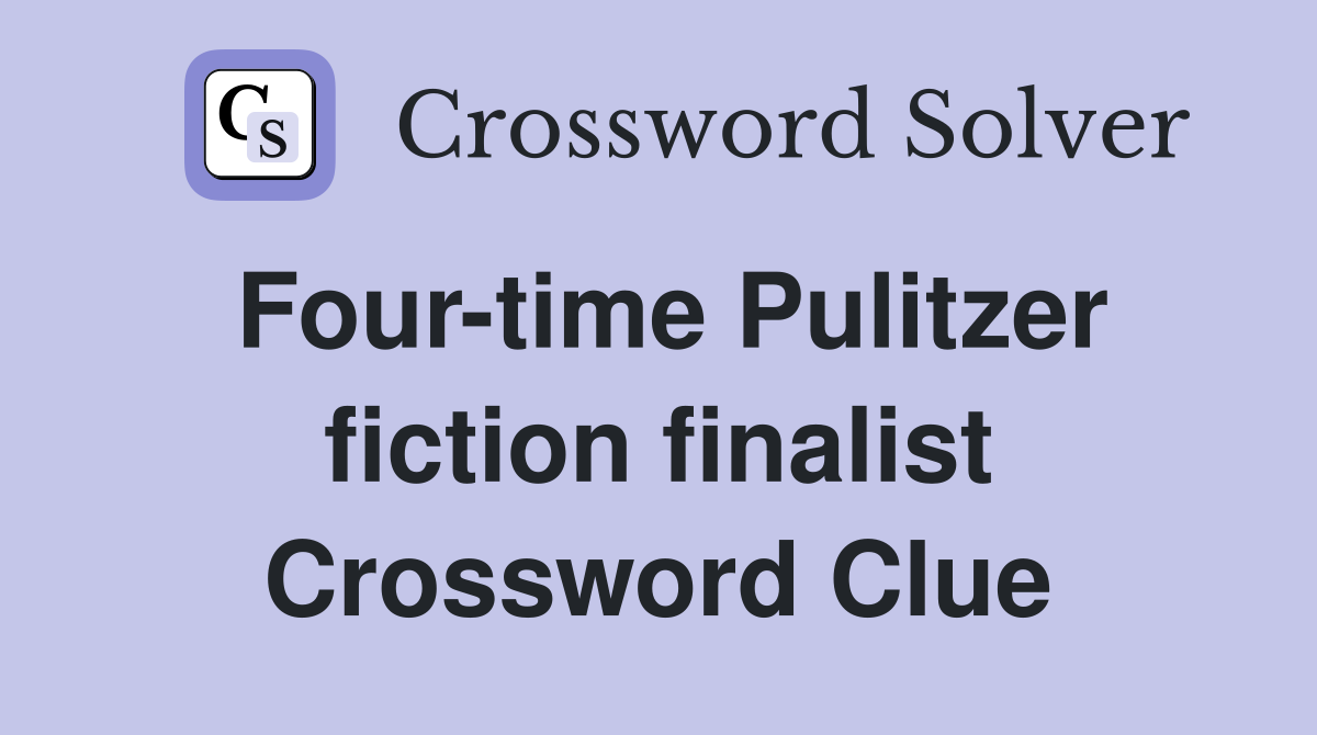 Four-time Pulitzer fiction finalist Crossword Clue
