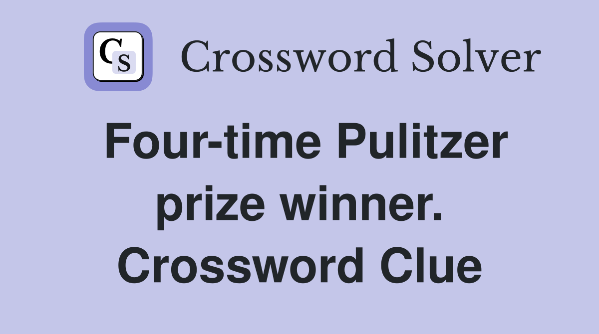 Four-time Pulitzer prize winner. Crossword Clue