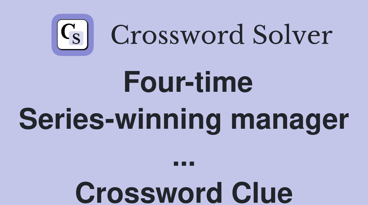 Four-time Series-winning manager ... Crossword Clue