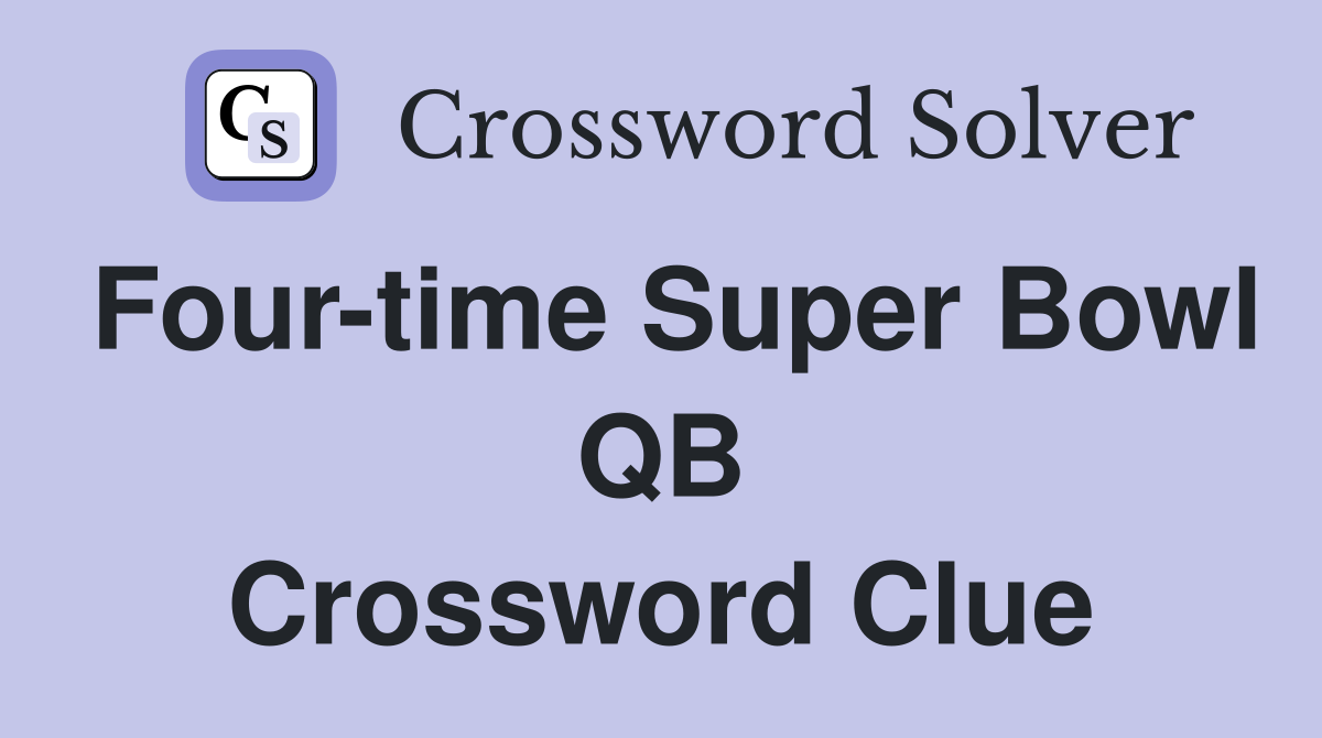 Four-time Super Bowl QB Crossword Clue