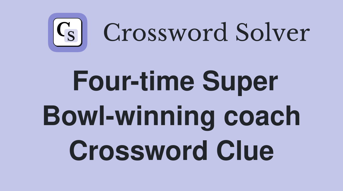 Four-time Super Bowl-winning coach Crossword Clue