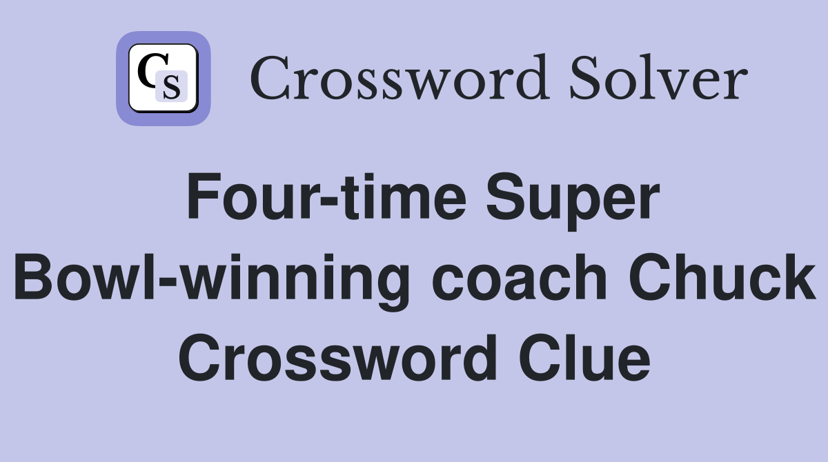 Four-time Super Bowl-winning coach Chuck Crossword Clue