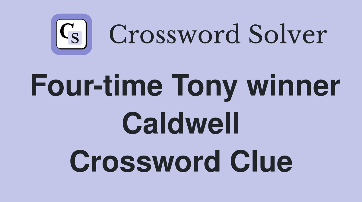 Four-time Tony winner Caldwell Crossword Clue