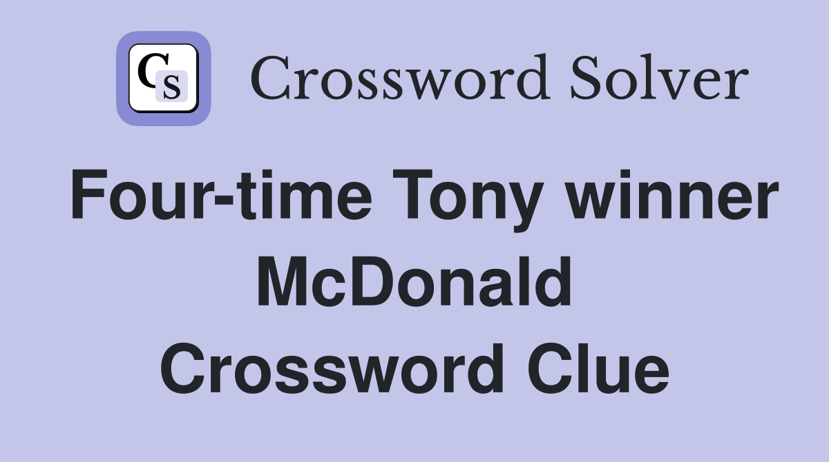 Four-time Tony winner McDonald Crossword Clue
