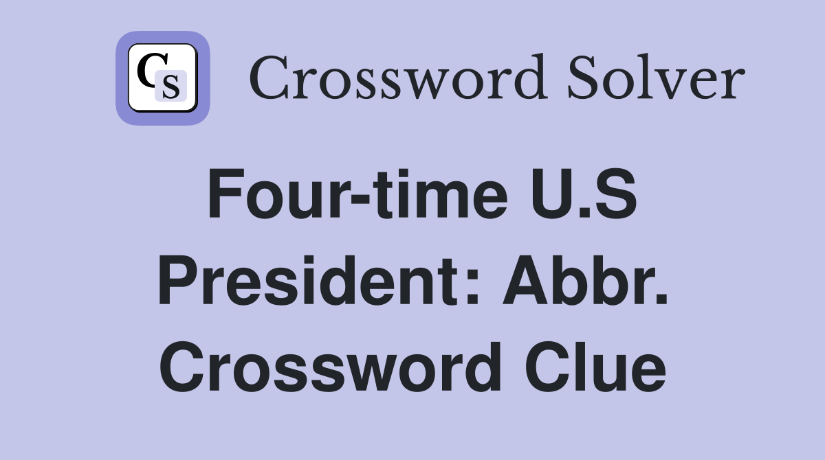 Four-time U.S President: Abbr. Crossword Clue
