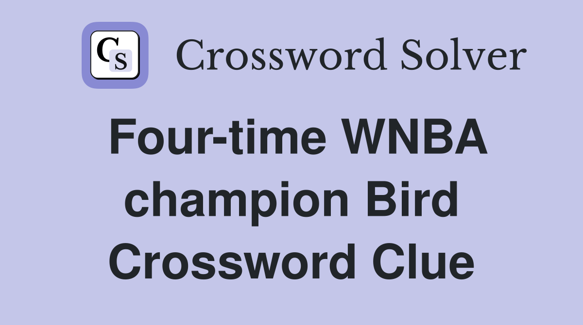 Four-time WNBA champion Bird Crossword Clue