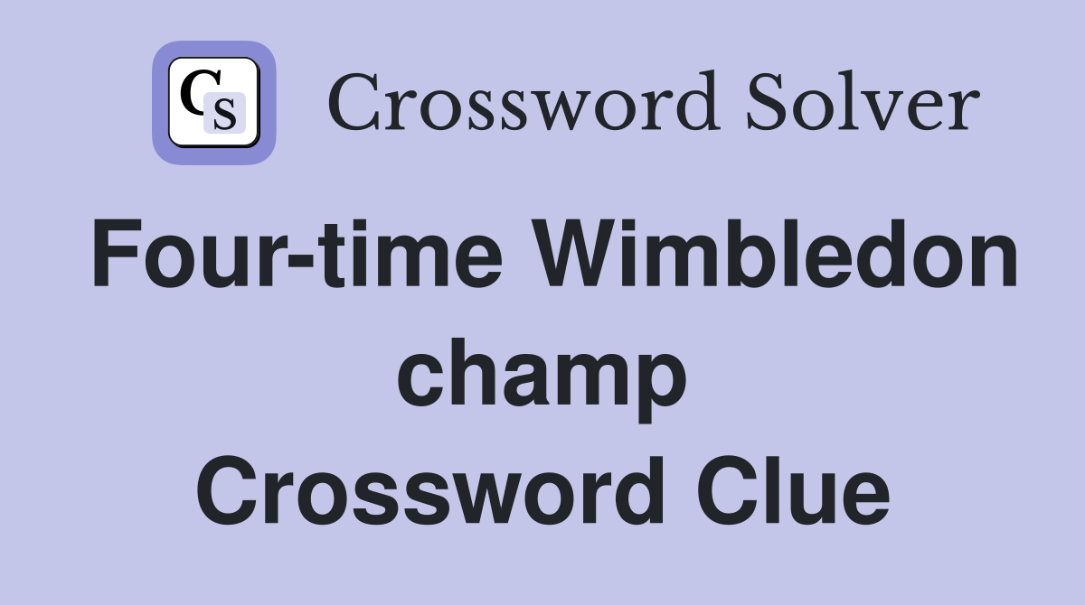 Four-time Wimbledon champ Crossword Clue