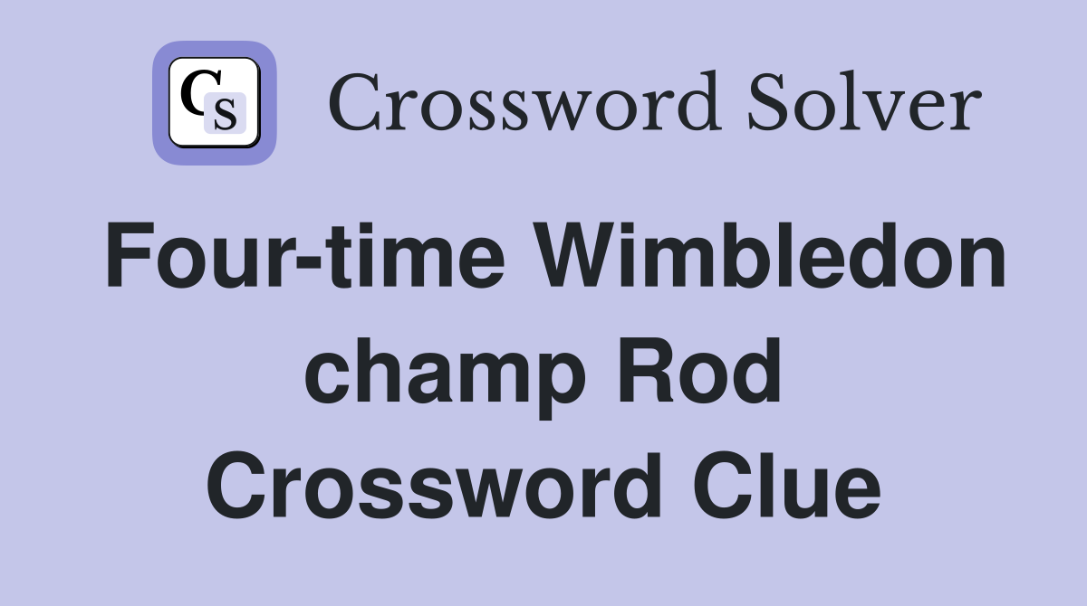 Four-time Wimbledon champ Rod Crossword Clue
