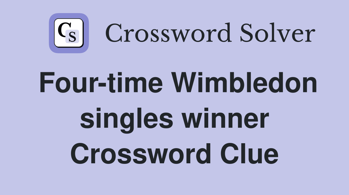 Four-time Wimbledon singles winner Crossword Clue