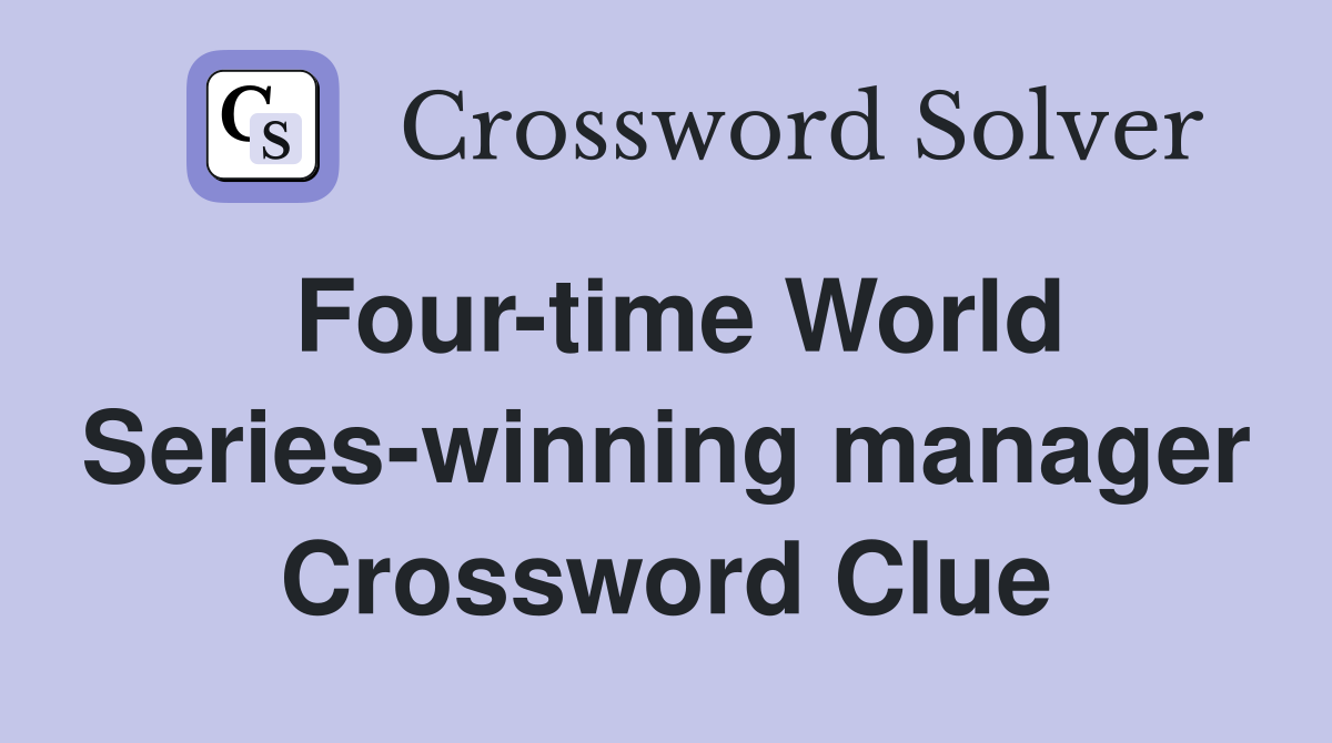 Four-time World Series-winning manager Crossword Clue