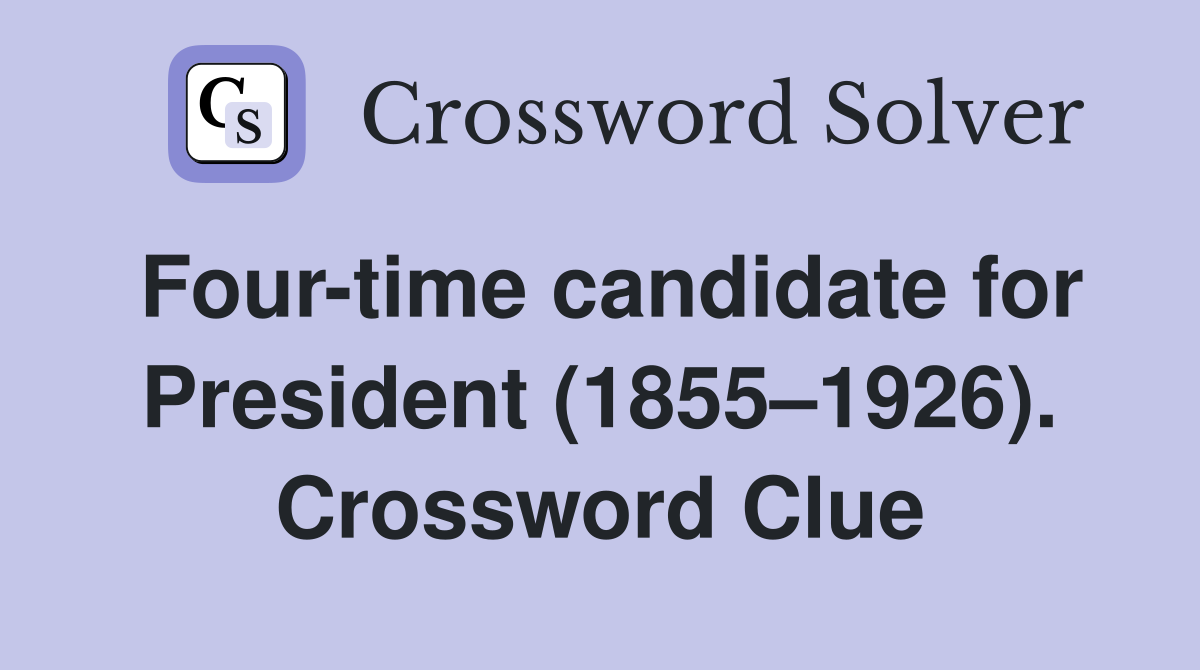 Four-time candidate for President (1855–1926). Crossword Clue