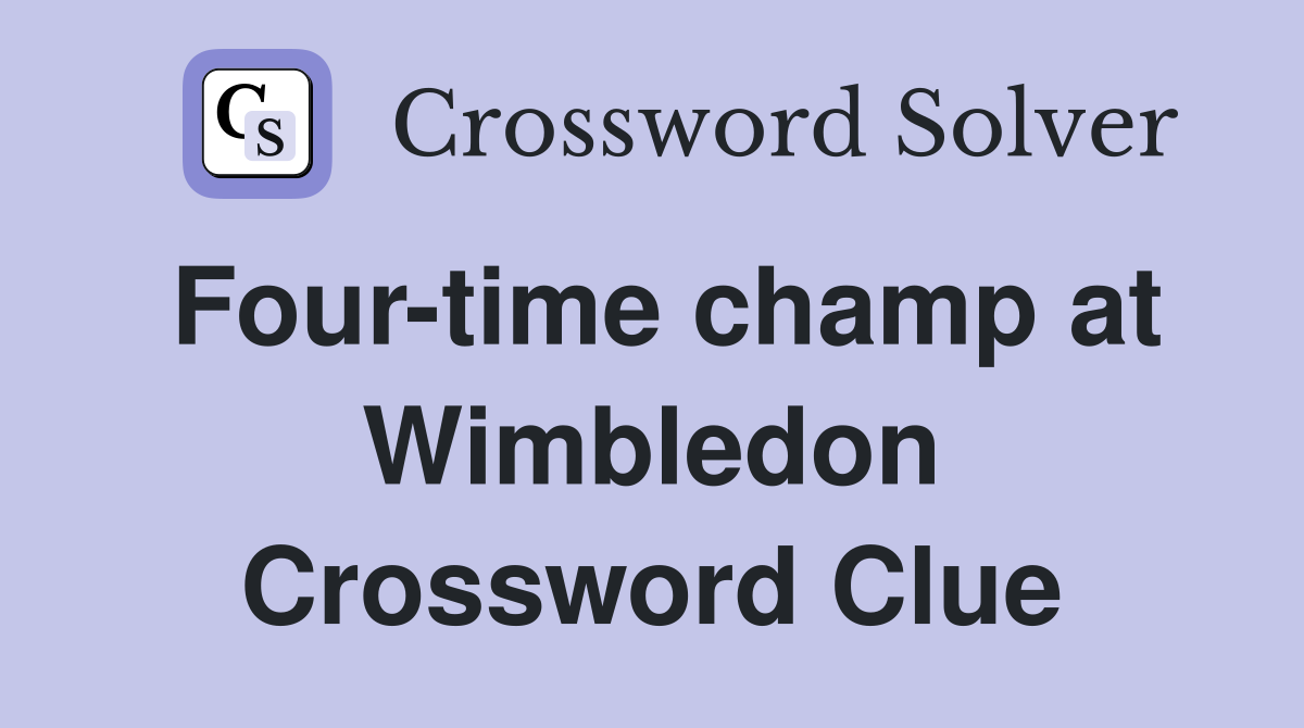 Four-time champ at Wimbledon Crossword Clue