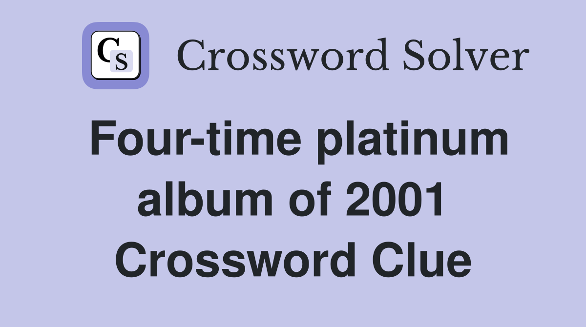 Four-time platinum album of 2001 Crossword Clue