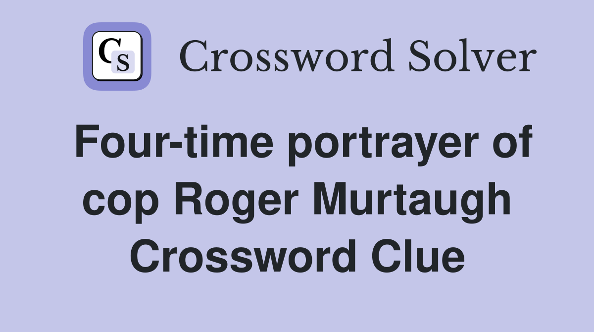 Four-time portrayer of cop Roger Murtaugh Crossword Clue
