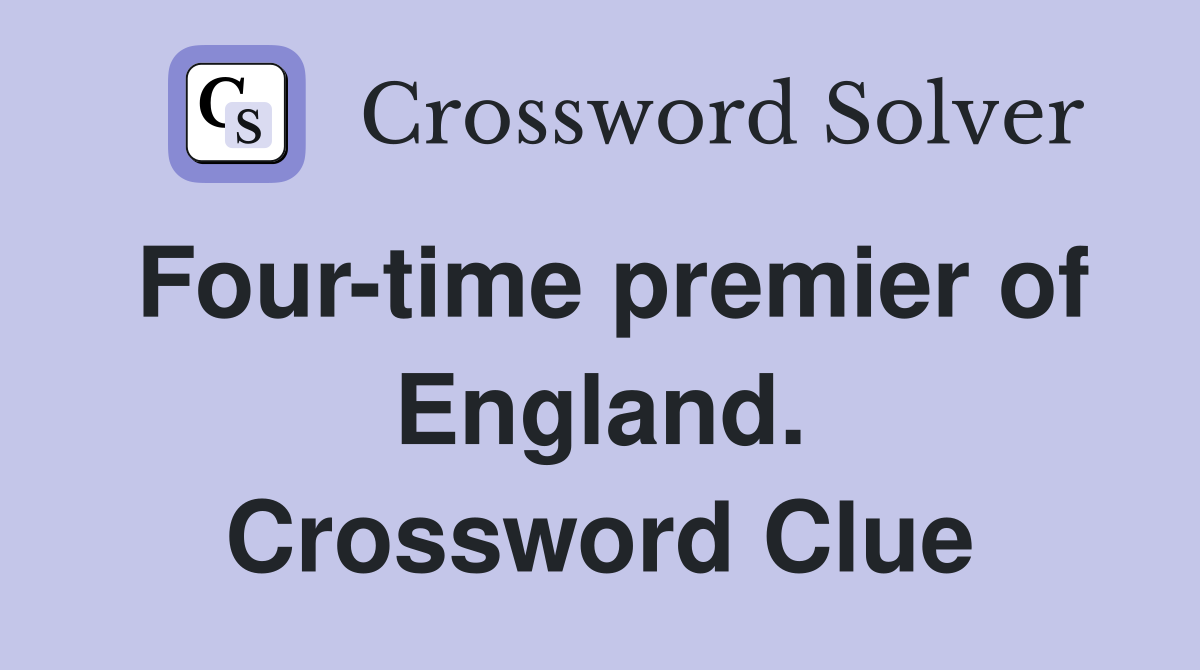 Four-time premier of England. Crossword Clue