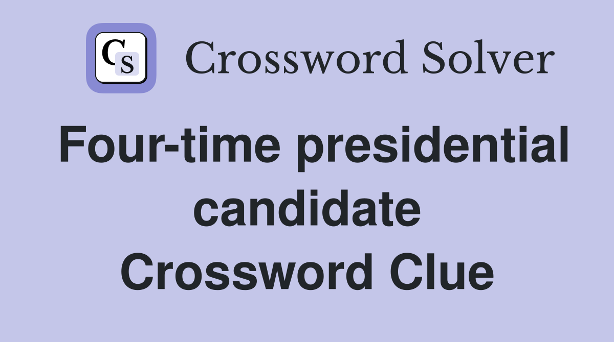 Four-time presidential candidate Crossword Clue
