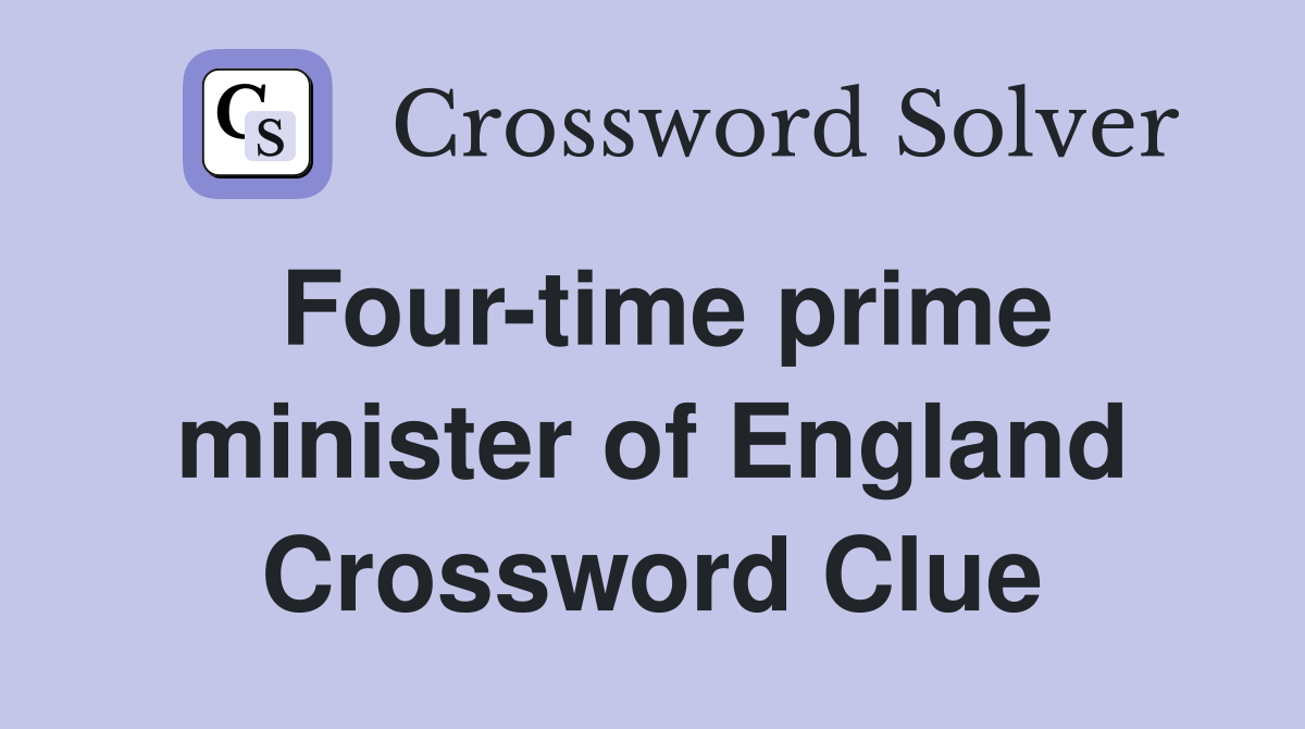 Four-time prime minister of England Crossword Clue