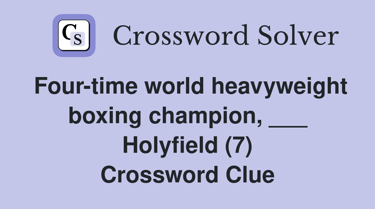 Four-time world heavyweight boxing champion, ___ Holyfield (7) Crossword Clue