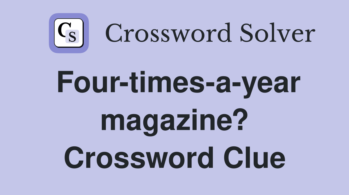 Four-times-a-year magazine? Crossword Clue