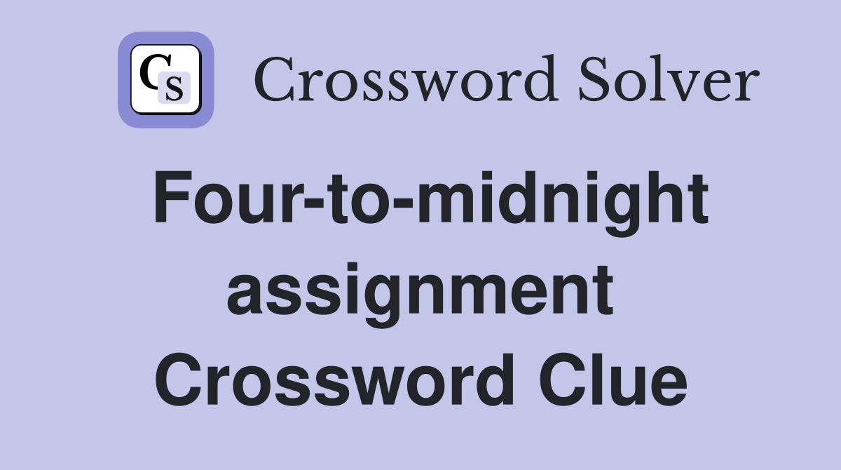 Four-to-midnight assignment Crossword Clue