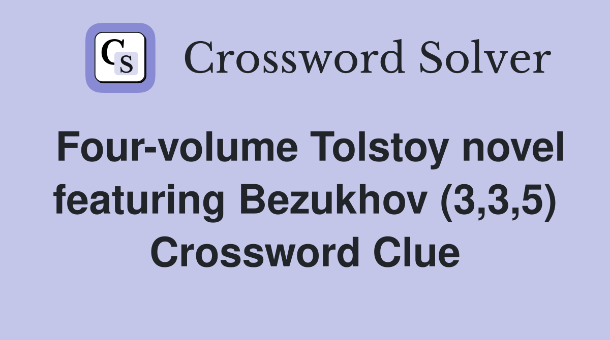 Four-volume Tolstoy novel featuring Bezukhov (3,3,5) Crossword Clue