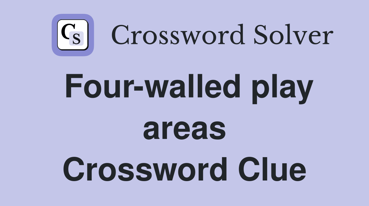 Four-walled play areas Crossword Clue