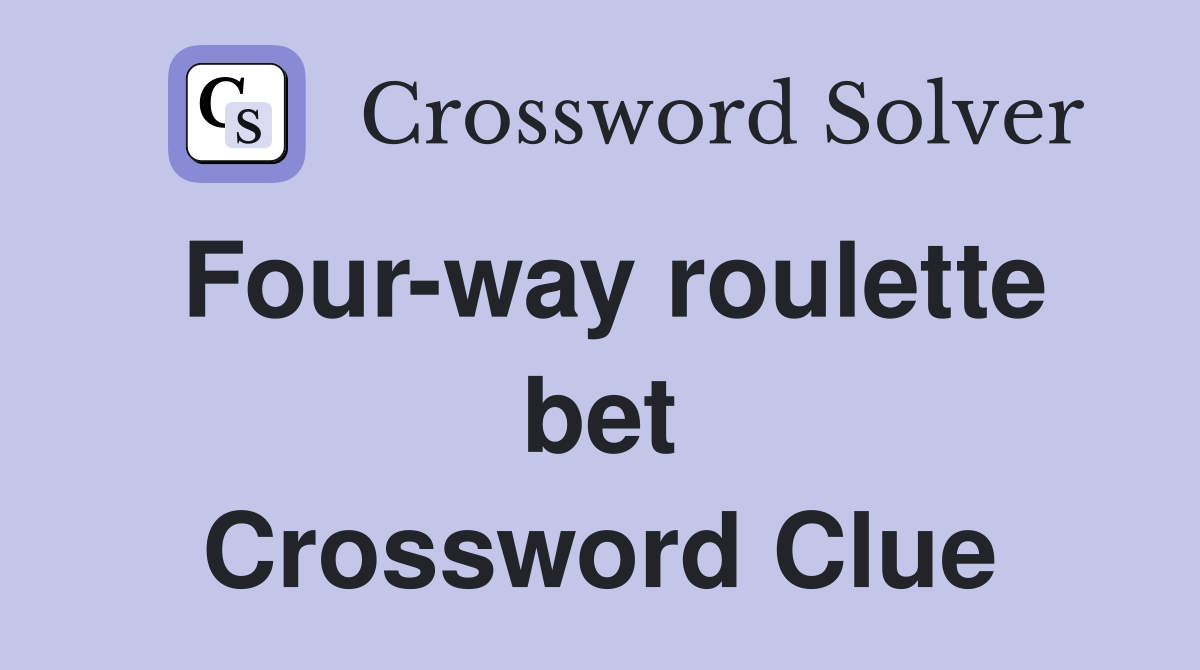 Four-way roulette bet Crossword Clue
