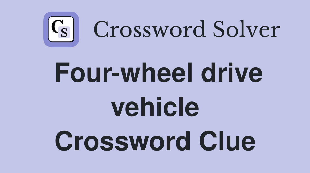Four-wheel drive vehicle Crossword Clue