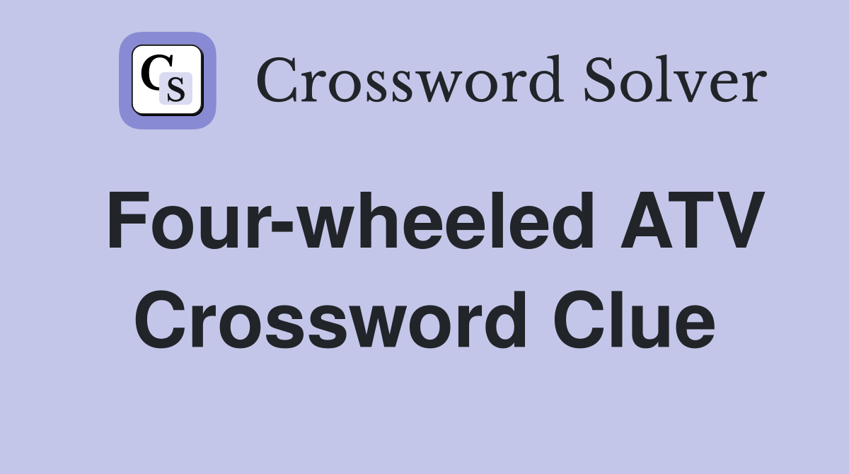 Four-wheeled ATV Crossword Clue