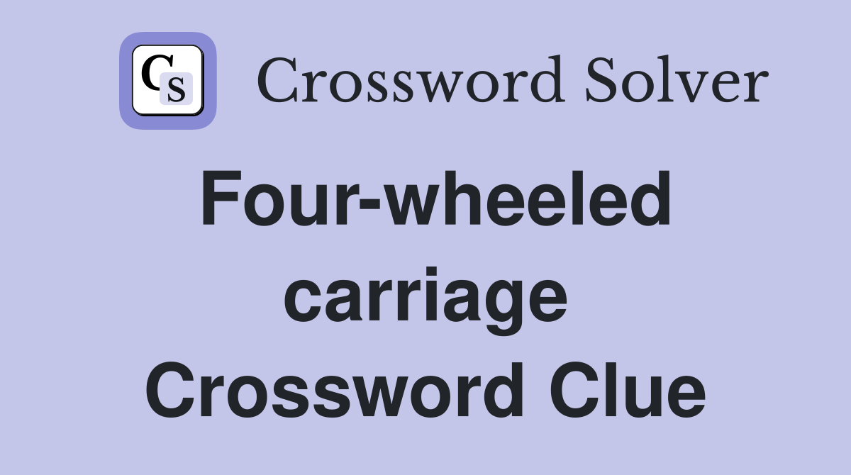 Four-wheeled carriage Crossword Clue