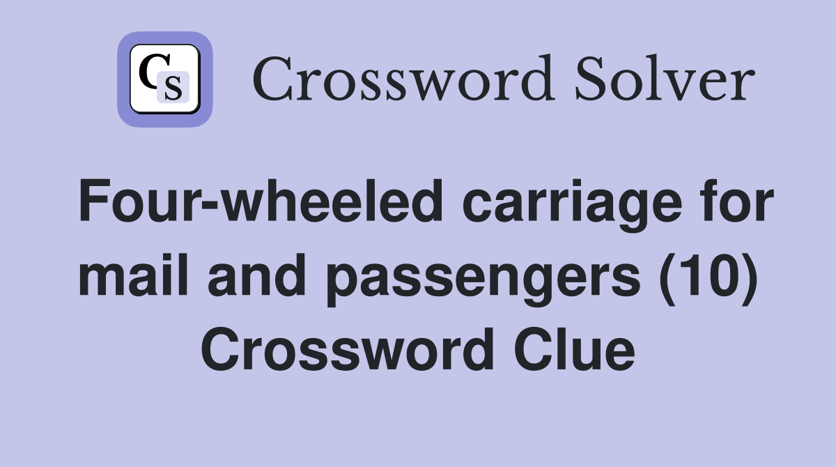Four-wheeled carriage for mail and passengers (10) Crossword Clue