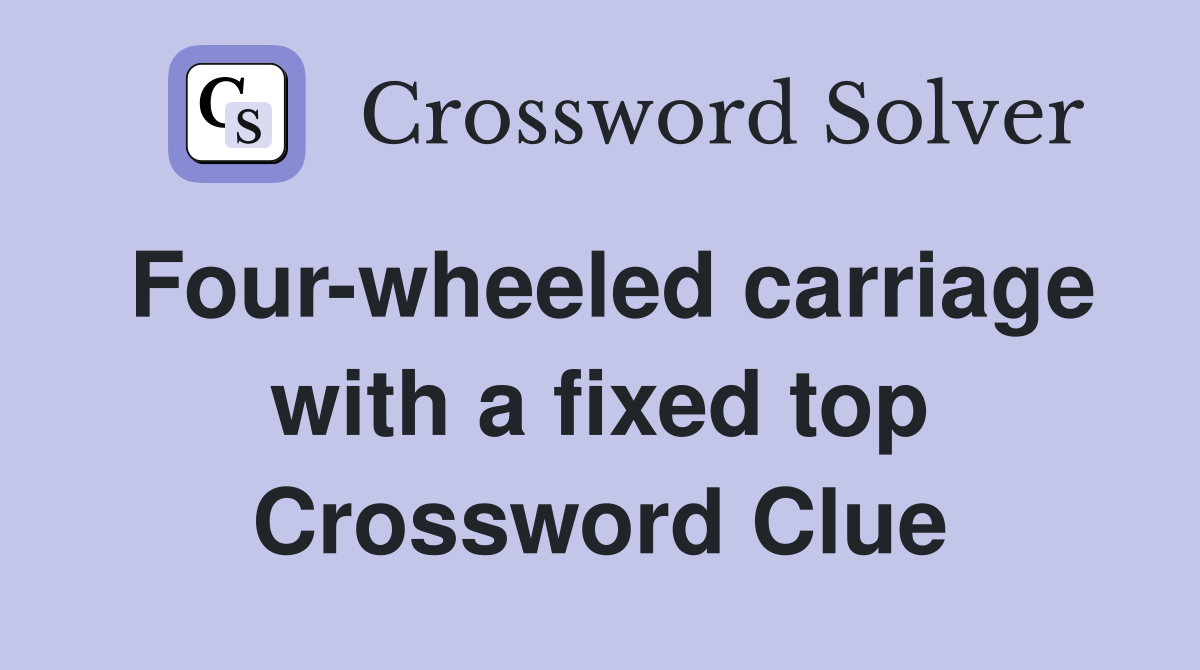 Four-wheeled carriage with a fixed top Crossword Clue