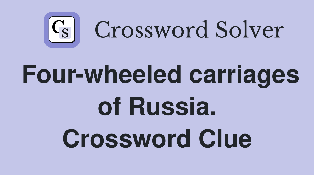 Four-wheeled carriages of Russia. Crossword Clue