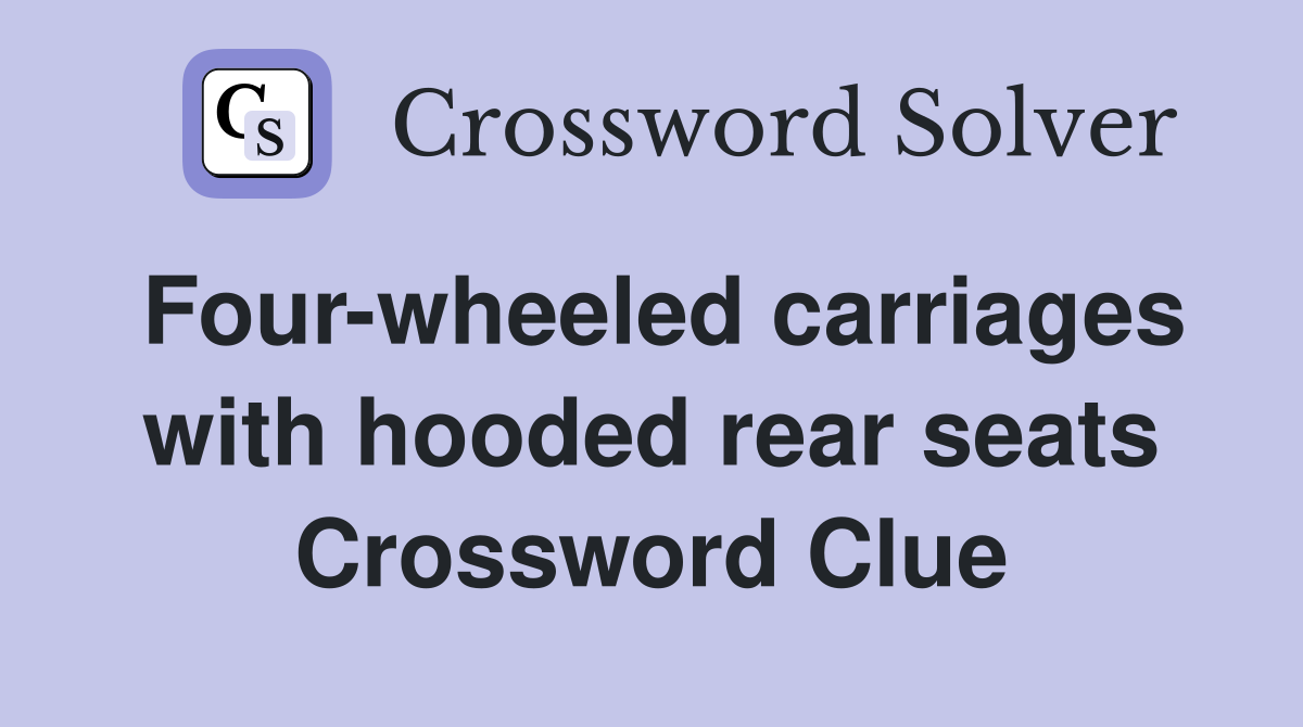 Four-wheeled carriages with hooded rear seats Crossword Clue