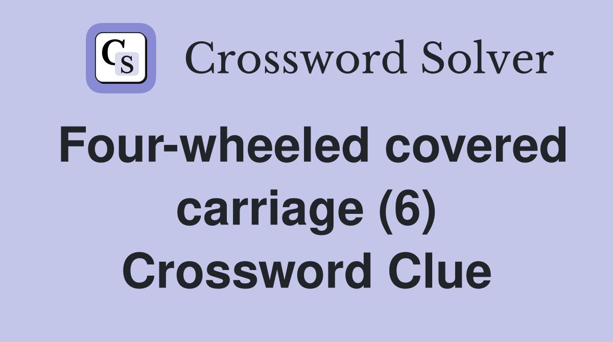 Four-wheeled covered carriage (6) Crossword Clue
